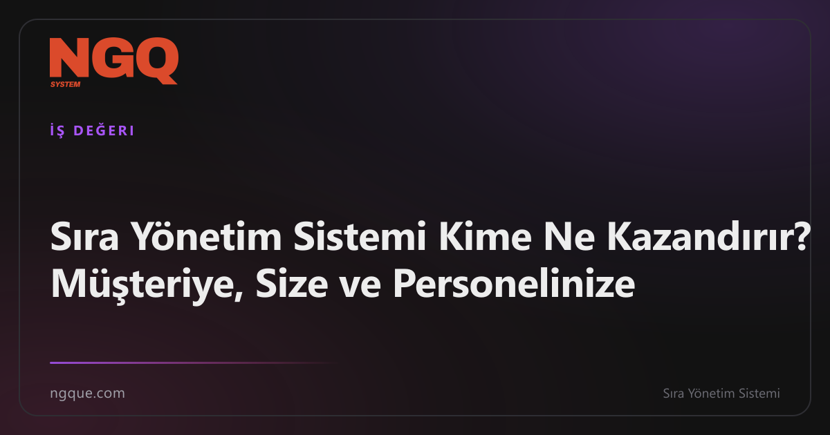 Sıra Yönetim Sistemi Kime Ne Kazandırır? Müşteriye, Size ve Personelinize